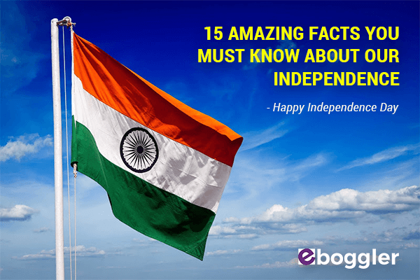 15 Amazing Facts You Never Knew About Our Independence