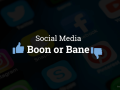 Social Media - Boon or Bane?